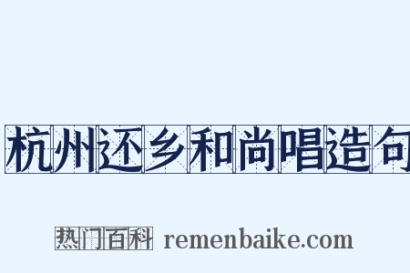 杭州还乡和尚唱造句是什么意思的图片
